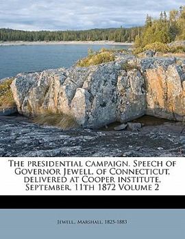 Paperback The Presidential Campaign. Speech of Governor Jewell, of Connecticut, Delivered at Cooper Institute, September, 11th 1872 Volume 2 Book