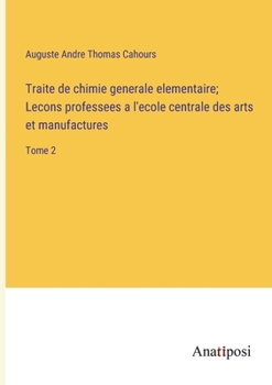 Paperback Traite de chimie generale elementaire; Lecons professees a l'ecole centrale des arts et manufactures: Tome 2 [French] Book