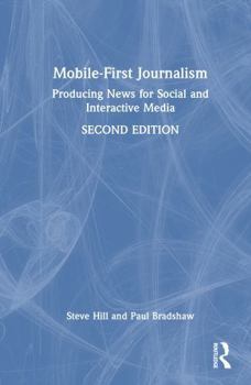 Hardcover Mobile-First Journalism: Producing News for Social and Interactive Media Book