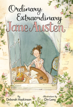 Ordinary, Extraordinary Jane Austen: The Story of Six Novels, Three Notebooks, a Writing Box, and One Clever Girl.