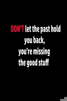 Paperback notebook: DON'T let the past hold you back you're missing the good stuff: wither paper Book