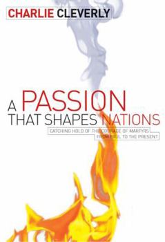 Paperback The Passion That Shapes Nations: Catching Hold of the Courage of Martyrs from Paul to the Present Book