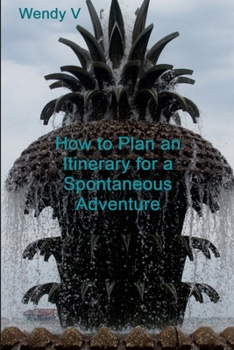 Paperback How to Plan an Itinerary for a Spontaneous Adventure: Volume X of The Travels of Senator & Wendy V Book