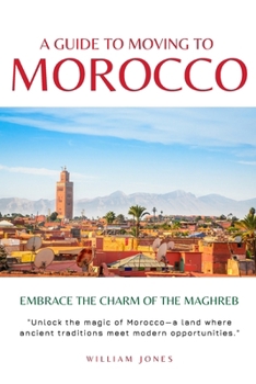Paperback A Guide to Moving to Morocco: Embrace the Charm of the Maghreb Book