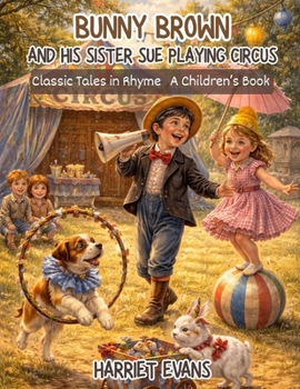 Bunny Brown and His Sister Sue Playing Circus: Classic Tales in Rhyme