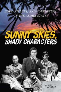 Paperback Sunny Skies, Shady Characters: Cops, Killers, and Corruption in the Aloha State Book