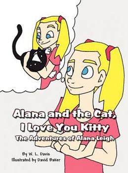 Alana and the Cat, I Love You Kitty: The Adventures of Alana Leigh