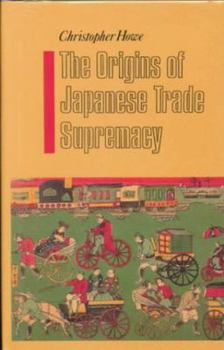 Hardcover The Origins of Japanese Trade Supremacy: Development and Technology in Asia from 1540 to the Pacific War Book