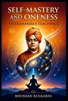 Self-Mastery and Oneness: Swami Vivekananda’s Teachings (Spirituality - Philosophy - Psychology - Self Help)