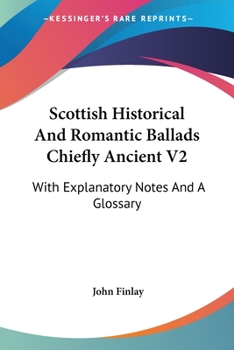 Paperback Scottish Historical And Romantic Ballads Chiefly Ancient V2: With Explanatory Notes And A Glossary Book