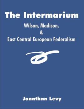Paperback The Intermarium: Wilson, Madison, & East Central European Federalism Book