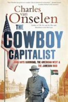 The Cowboy Capitalist: John Hays Hammond, The American West and the Jameson Raid - Book  of the Reconsiderations in Southern African History