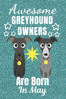 Awesome Greyhound Owners are Born In May: Greyhound dog gifts. This Greyhound Notebook / Greyhound Journal is 6x9in size with 110+ lined ruled pages. ... lover gifts. Italian Greyhound Gifts.