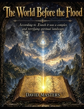The World Before the Flood: According to Enoch it was a complex and terrifying spiritual landscape