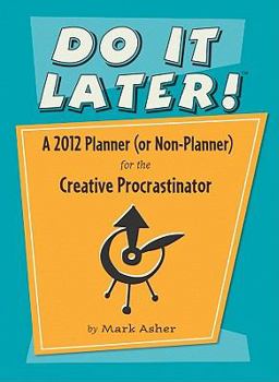 Do It Later! Planner (or Non-Planner) for the Creative Procrastinator