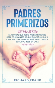 Paperback Padres Primerizos: El Manual que todo Padre Primerizo debe tener antes de que el Beb? Llegue a Casa. Incluye 2 Libros- Beb? Sano y Feliz [Spanish] Book