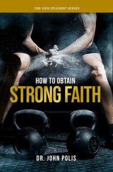 Paperback How To Obtain Strong Faith (Be Strong In The Lord: Discipleship Series) Book