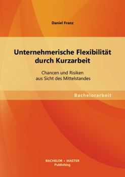 Paperback Unternehmerische Flexibilität durch Kurzarbeit: Chancen und Risiken aus Sicht des Mittelstandes [German] Book