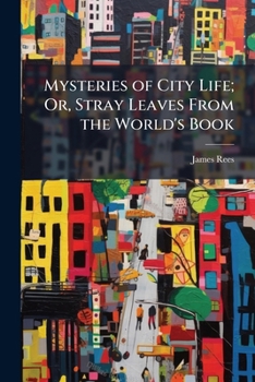 Paperback Mysteries of City Life; Or, Stray Leaves From the World's Book