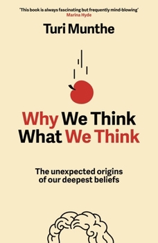 Why We Think What We Think: The Unexpected Origins of Our Deepest Beliefs