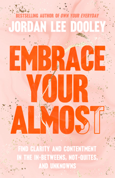 Hardcover Embrace Your Almost: Find Clarity and Contentment in the In-Betweens, Not-Quites, and Unknowns Book