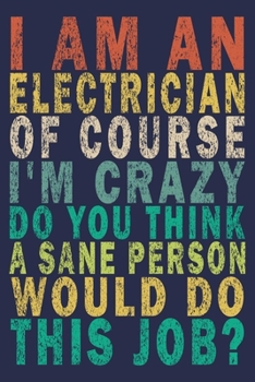 Paperback I Am An Electrician of Course I'm Crazy Do You Think a Sane Person Would Do This Job?: Funny Vintage Electrician Gifts Journal Book