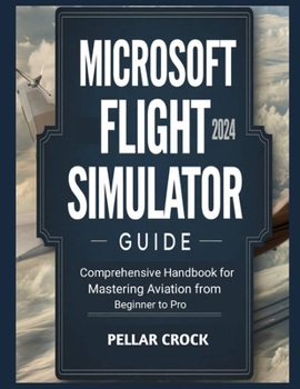Paperback Microsoft Flight Simulator 2024 Guide: Comprehensive Handbook for Mastering Aviation from Beginner to Pro Book