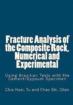 Paperback Fracture Analysis of the Composite Rock, Numerical and Experimental: Using Brazilian Tests with the Cement/Gypsum Specimen Book