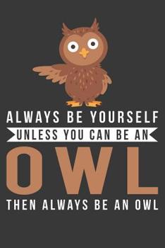 Paperback Owl Gift: Always Be Yourself Unless You Can Be An Owl Journal Notebook 6 X 9 Blank Lined Pages Book