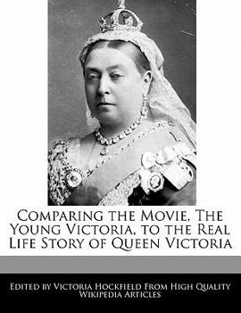 Paperback Comparing the Movie, the Young Victoria, to the Real Life Story of Queen Victoria Book
