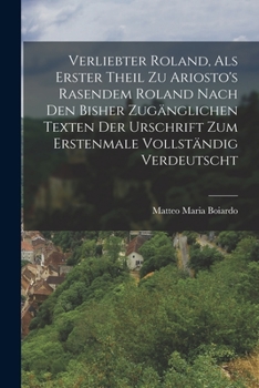 Paperback Verliebter Roland, Als Erster Theil Zu Ariosto's Rasendem Roland Nach Den Bisher Zugänglichen Texten Der Urschrift Zum Erstenmale Vollständig Verdeuts [German] Book