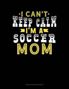 Paperback I Can't Keep Calm I'm A Soccer Mom: Unruled Composition Book