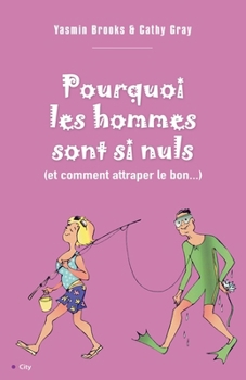 Paperback Pourquoi les hommes sont nuls et comment attraper le bon [French] Book
