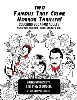 Two Famous True Crime Horror Thriller! Coloring Book for Adults: kidnapped, tortured, held in captivity and ...: Austrian Cellar Girls: The Story of N