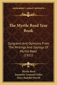 Paperback The Myrtle Reed Year Book: Epigrams And Opinions From The Writings And Sayings Of Myrtle Reed (1911) Book