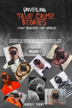 Paperback Unveiling True Crime Stories that Shocked the World Vol. 1: Exploring the Darkest Chapters of Human History, From Infamous Serial Killers to Unthinkab Book