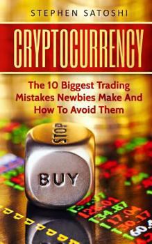 Cryptocurrency: The 10 Biggest Trading Mistakes Newbies Make - And How to Avoid Them - Book #1 of the Day Trading