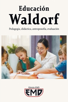 Educación Waldorf: Pedagogía, didáctica, antroposofía, evaluación
