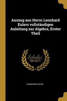 Paperback Auszug aus Herrn Leonhard Eulers vollständigen Anleitung zur Algebra, Erster Theil [German] Book