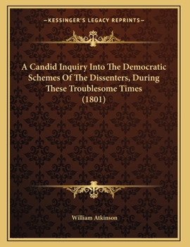 Paperback A Candid Inquiry Into The Democratic Schemes Of The Dissenters, During These Troublesome Times (1801) Book