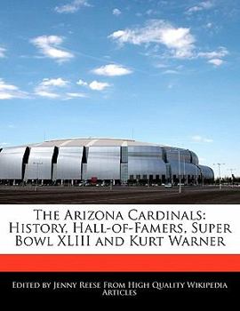 Paperback The Arizona Cardinals: History, Hall-Of-Famers, Super Bowl XLIII and Kurt Warner Book