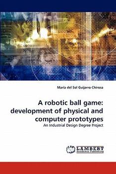 Paperback A Robotic Ball Game: Development of Physical and Computer Prototypes Book