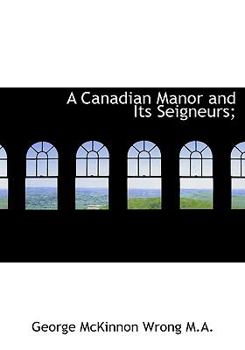 Paperback A Canadian Manor and Its Seigneurs; [Large Print] Book