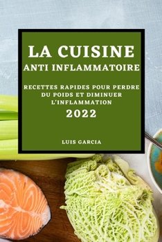 Paperback La Cuisine Anti-Inflammatoire 2022: Recettes Rapides Pour Perdre Du Poids Et Diminuer l'Inflammation [French] Book