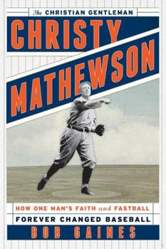Hardcover Christy Mathewson, the Christian Gentleman: How One Man's Faith and Fastball Forever Changed Baseball Book