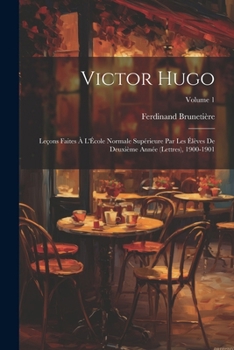 Paperback Victor Hugo; leçons faites à l'École normale supérieure par les élèves de deuxième année (lettres), 1900-1901; Volume 1 [French] Book