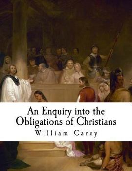 Paperback An Enquiry Into the Obligations of Christians: To Use Means for the Conversion of the Heathens Book