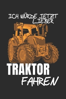 ich würde lieber Traktor fahren: 6x9 Zoll (ca. DIN A5) 110 Seiten Liniert I Notizbuch I Tagebuch I Notizen I Planer I Landwirt I Landwirtschaft I Bauer I Trecker I Traktor I Geschenk (German Edition)