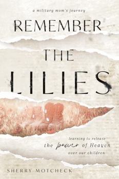 Paperback Remember the Lilies: A Military Moms Journey. Learning to Release the Power of Heaven over Our Children Book