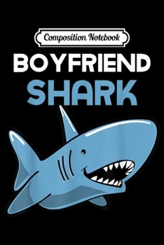 Composition Notebook: Boyfriend Shark Funny Family Gift  Journal/Notebook Blank Lined Ruled 6x9 100 Pages